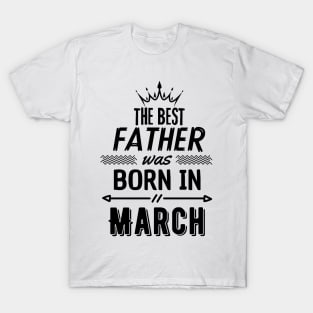 The best father was born in march T-Shirt